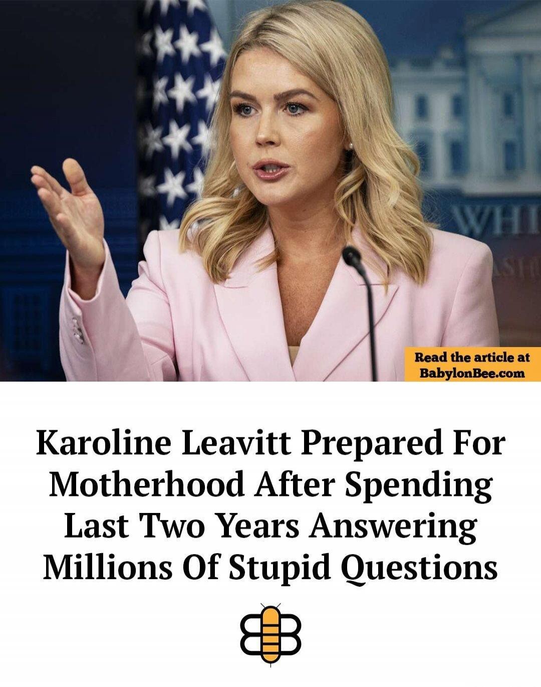 Karoline Leavitt Prepared For Motherhood After Spending Last Two Years Answering Millions Of Stupid Questions. Read the article at BabylonBee.com.