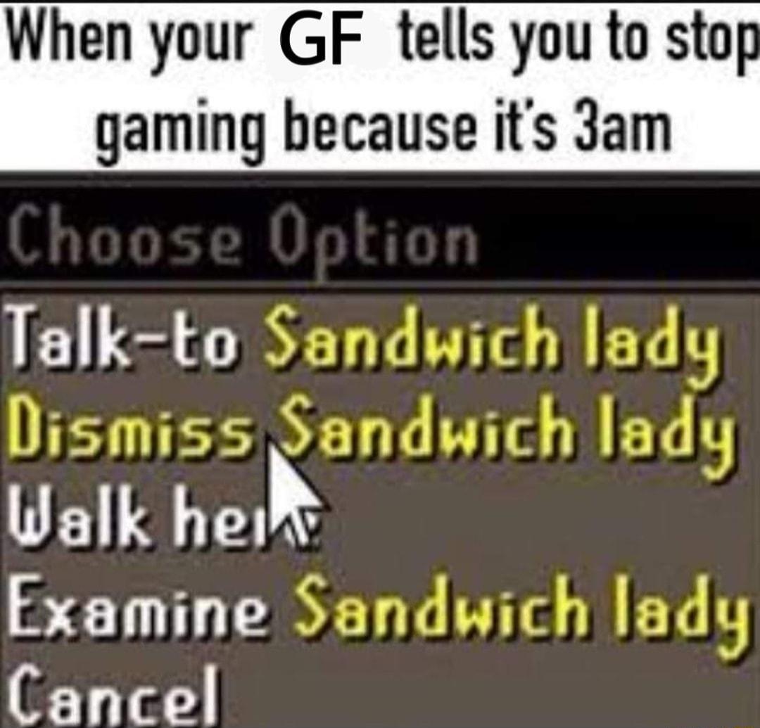 When your GF tells you to stof gaming because its Jam Talk to S Ualk helk Examine S Cancel