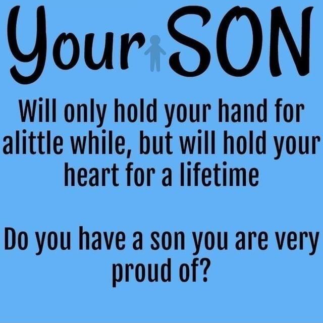 Your SON Will only hold your hand for alittle while but will hold your heart for a lifetime Do you have a son you are very proud of