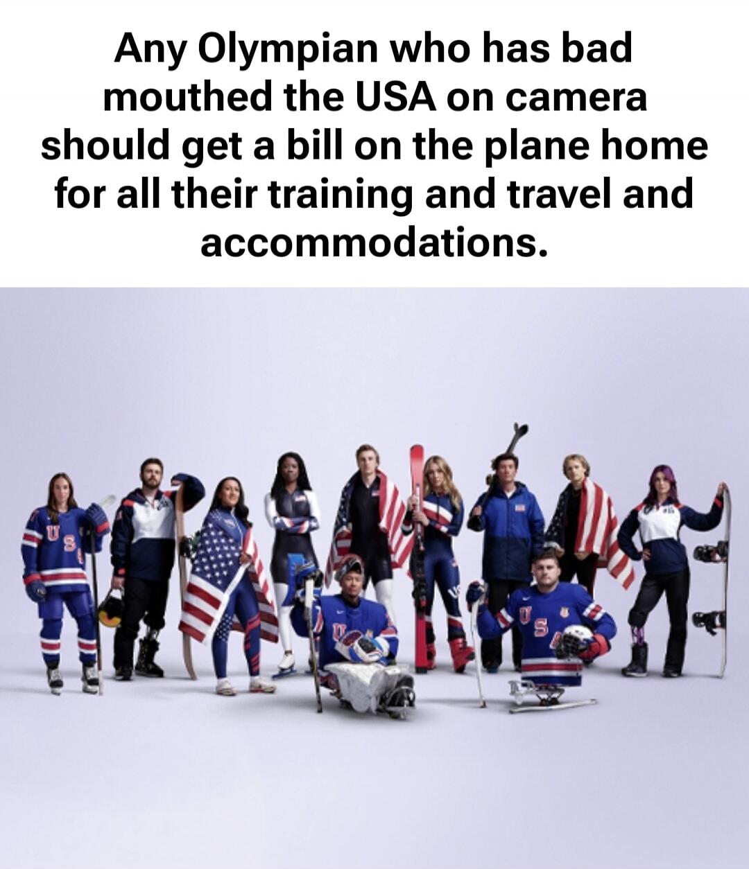 Any Olympian who has bad mouthed the USA on camera should get a bill on the plane home for all their training and travel and accommodations.