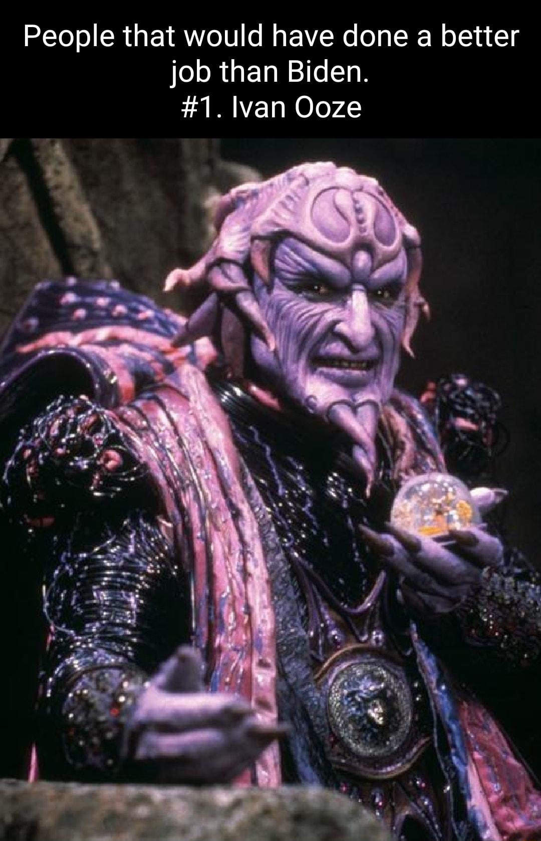 People that would have done a better job than Biden 1 Ivan Ooze