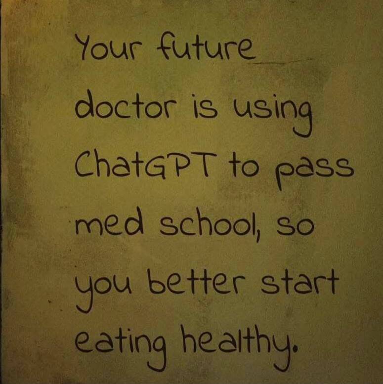 your future doctor is using ChatGPT to pass med school, so you better start eating healthy.
Session ID: 1045750.
