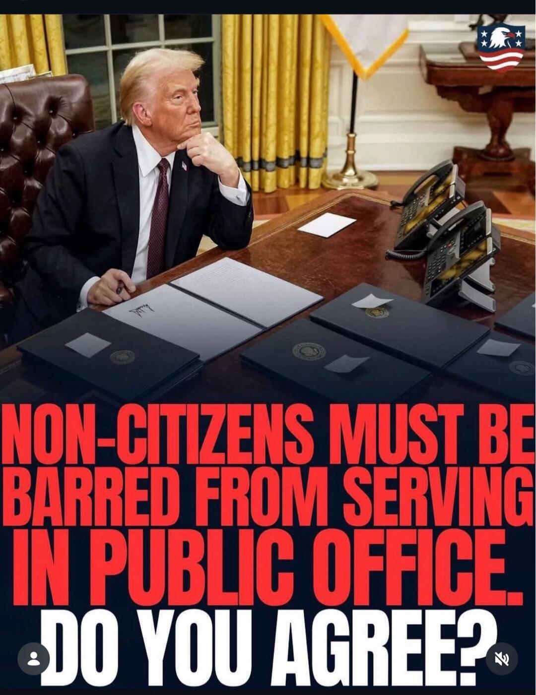 NON-CITIZENS MUST BE BARRED FROM SERVING IN PUBLIC OFFICE. DO YOU AGREE?