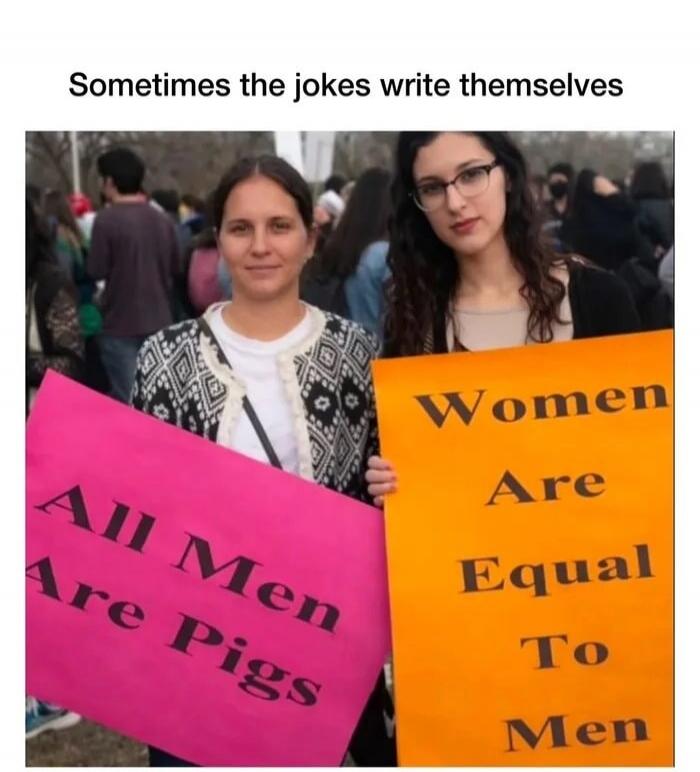 Sometimes the jokes write themselves. All Men Are Pigs. Women Are Equal To Men.
