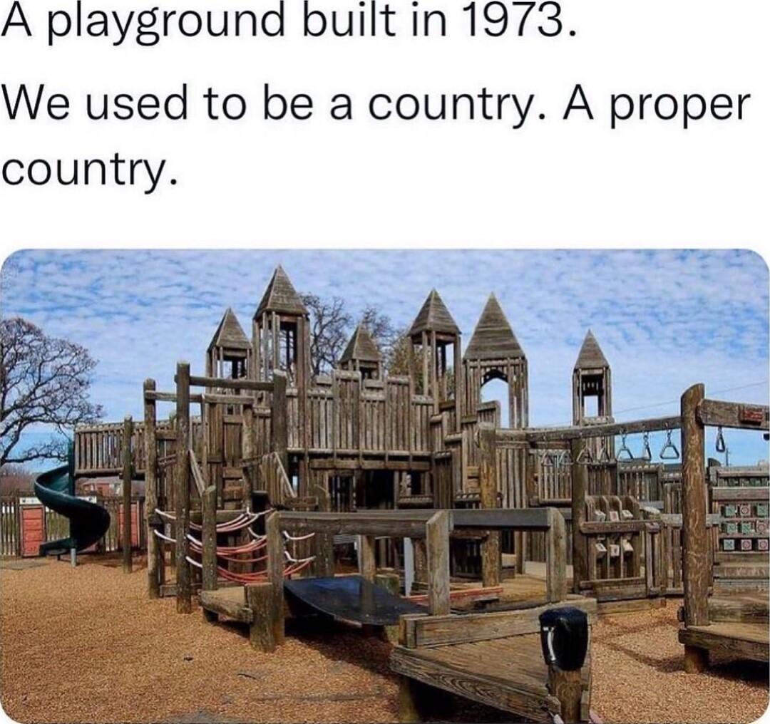 A playground built in 1973 We used to be a country A proper country