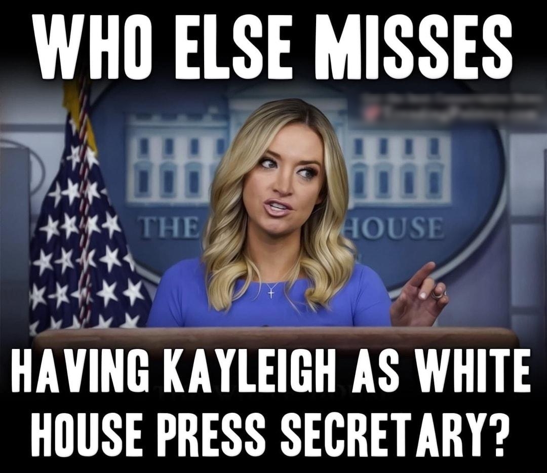 WHO ELSE MISSES ii Hf FHAHS R HAVING KAYLEIGH AS WHITE HOUSE PRESS SECRETARY