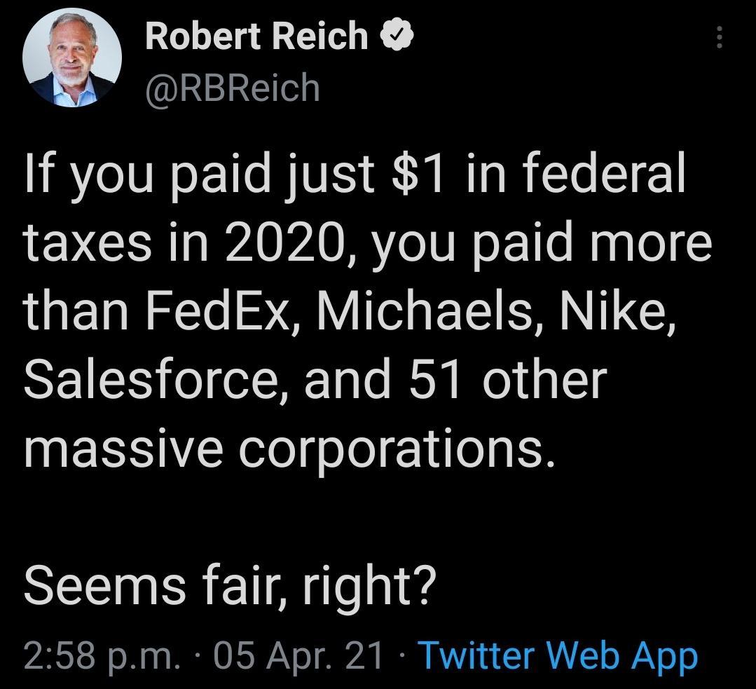 Robert Reich RBReich If you paid just 1 in federal EYCER N WAWAVRY TN o1 s Haglel than FedEx Michaels Nike Salesforce and 51 other massive corporations Seems fair right 258 pm 05 Apr 21 Twitter Web App