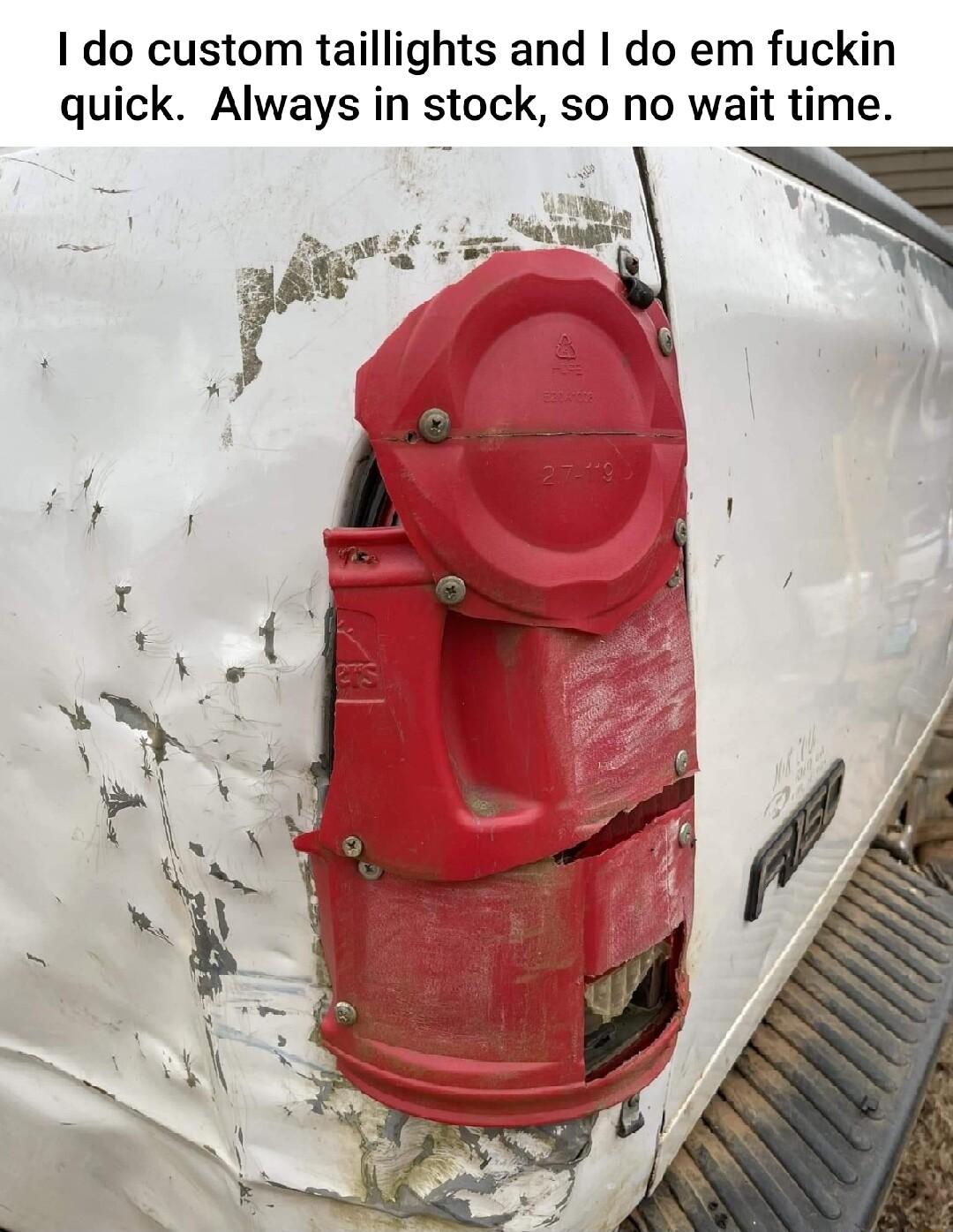 I do custom taillights and do em fuckin quick Always in stock so no wait time