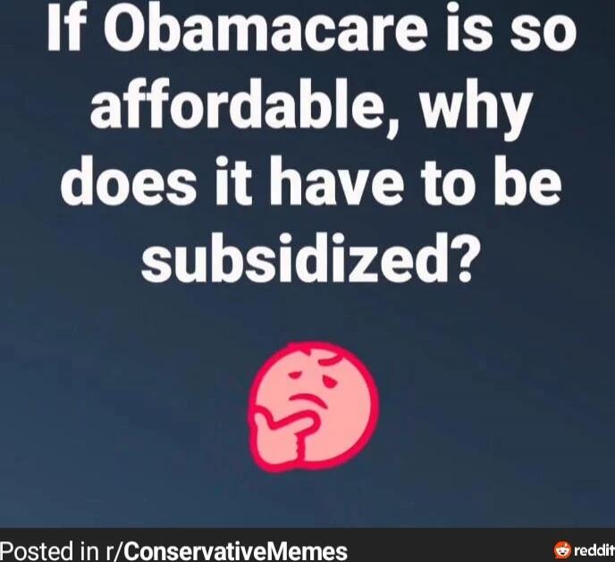 If Obamacare is so affordable, why does it have to be subsidized?