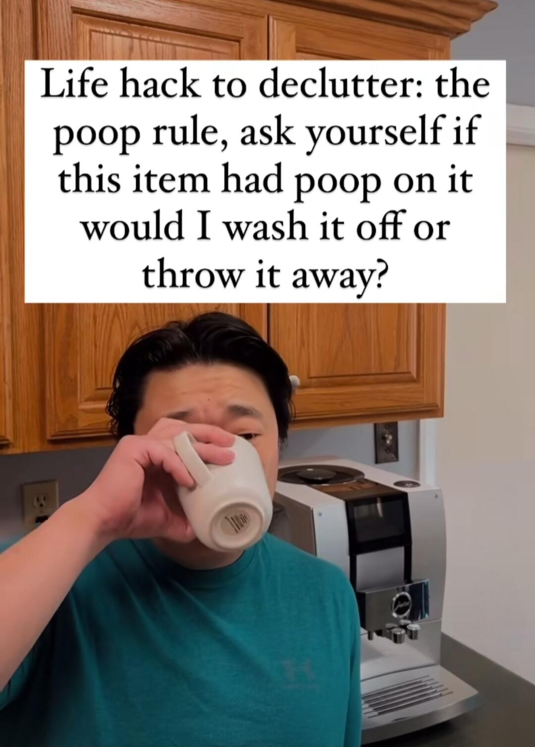 L Life hack to declutter the poop rule ask yourself if this item had poop on it would I wash it off or throw it away