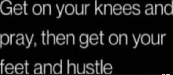 Get on your knees and pray, then get on your feet and hustle
Session ID: 1017605.