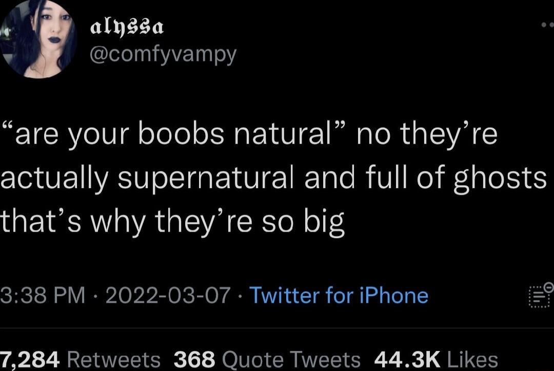 alyssa ETTY are your boobs natural no theyre actually supernatural and full of ghosts thats why theyre so big 338 PM 2022 03 07 Twitter for iPhone 9 7284 Retweets 368 Quote Tweets 443K Likes