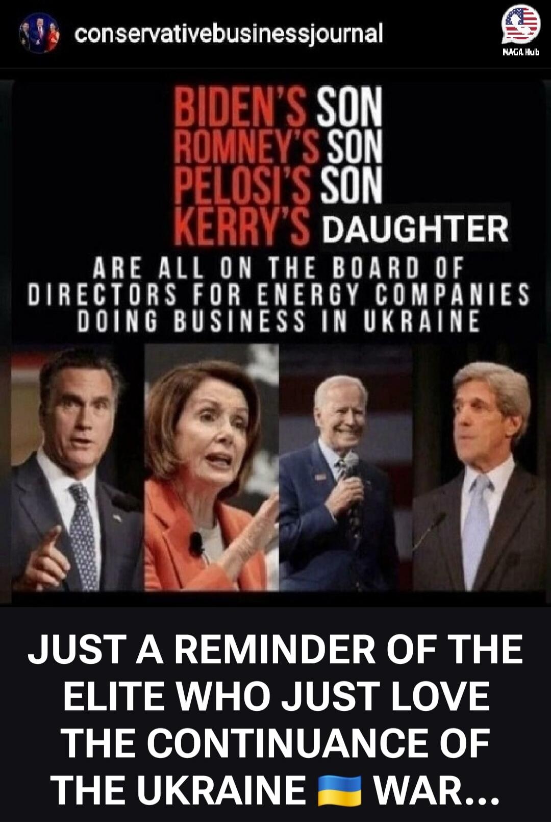 BIDEN'S SON ROMNEY'S SON PELOSI'S SON KERRY'S DAUGHTER ARE ALL ON THE BOARD OF DIRECTORS FOR ENERGY COMPANIES DOING BUSINESS IN UKRAINE. JUST A REMINDER OF THE ELITE WHO JUST LOVE THE CONTINUANCE OF THE UKRAINE WAR...