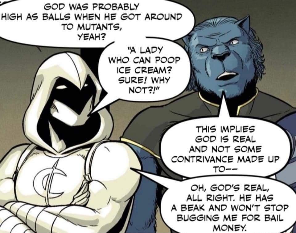 OD WAS PROBABLY HIGH AS BALLS WHEN HE GOT AROUND TO MUTANTS YEAH A LADY WHO CAN POOP ICE CREAM SURE WHY THIS IMPLIES GOD 5 REAL AND NOT SOME OH GODS REAL ALL RIGHT HE HAS A BEAK AND WONT STOP BUGGING ME FOR BAIL MONEY A