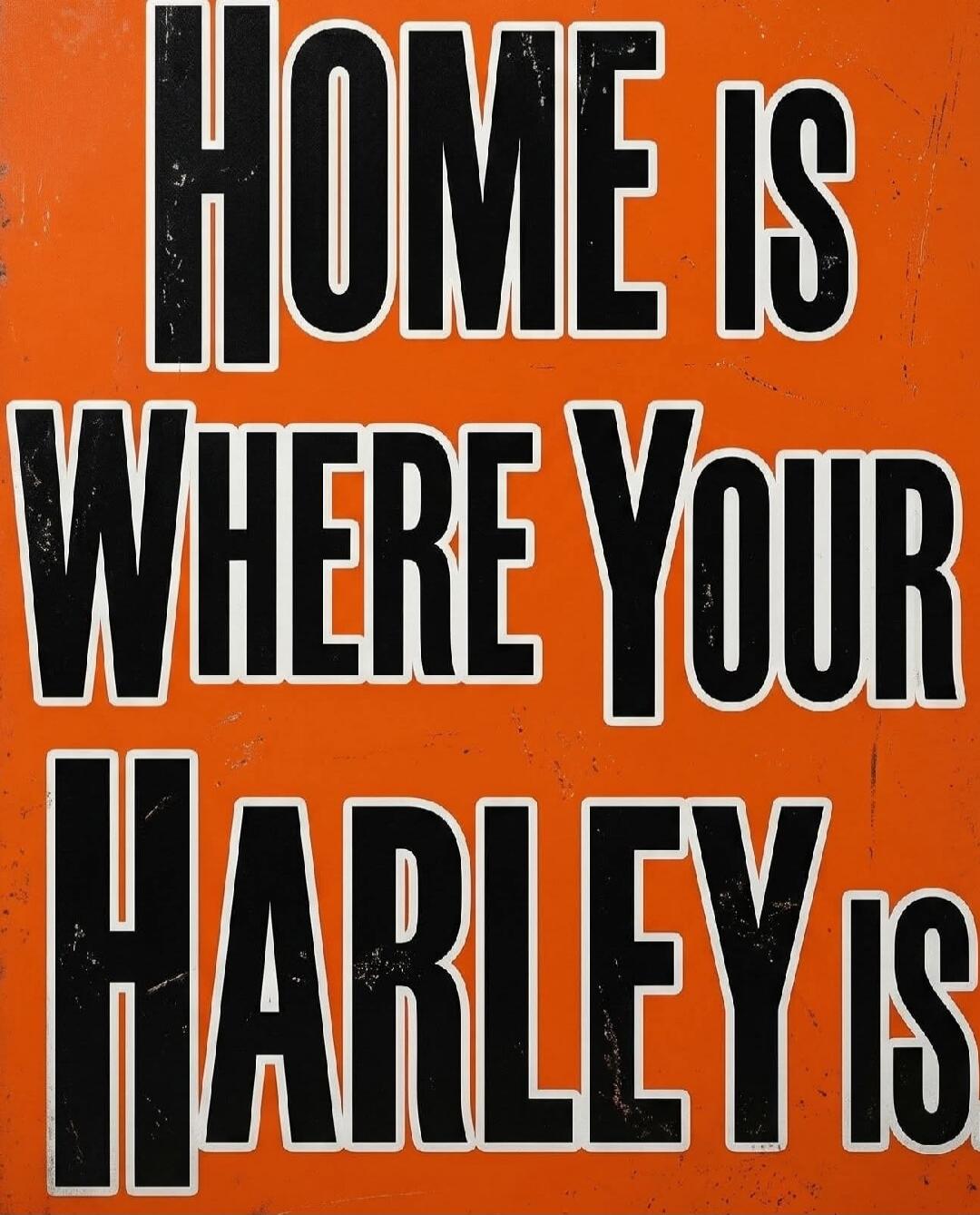 HOME IS WHERE YOUR HARLEY IS