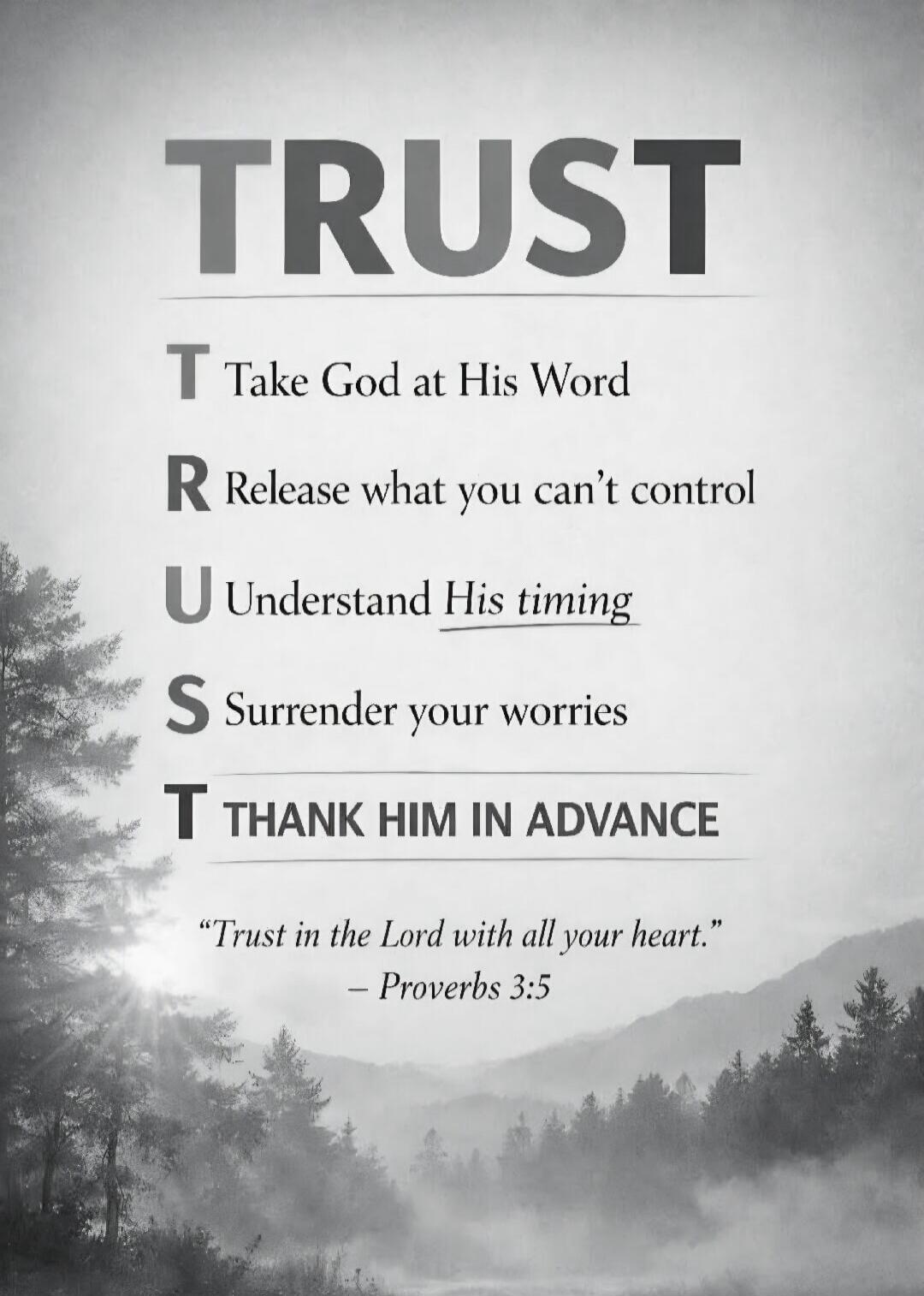 TRUST. T Take God at His Word. R Release what you can't control. U Understand His timing. S Surrender your worries. T THANK HIM IN ADVANCE. 