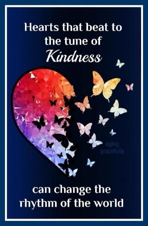 Hearts that beat to the tune of Kindness can change the rhythm of the world
