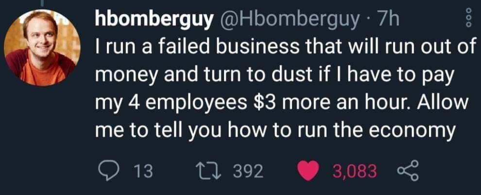 hbomberguy Hbomberguy 7h run a failed business that will run out of money and turn to dust if have to pay my 4 employees 3 more an hour Allow N R OB 1 R IVN s oYA ol V W s R ToTe o134 Q13 11392 308 o