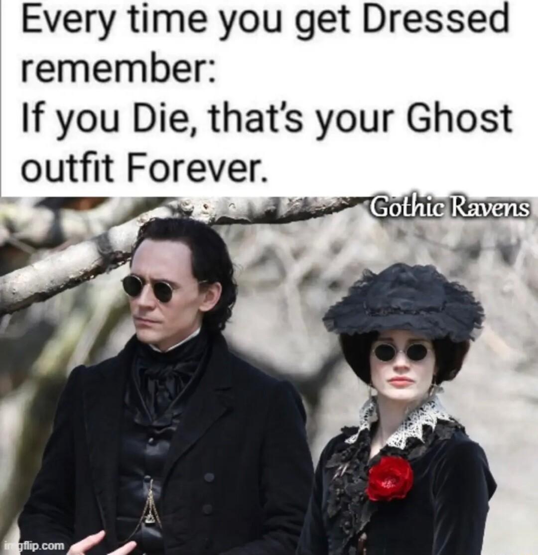 Every time you get Dressed remember If you Die thats your Ghost outfit Forever g GothicRavens N 5