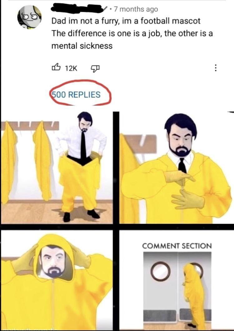 e Sl 7 onh 300 Dad im not a furry im a football mascot The difference is one is a job the other is a mental sickness Bk Gp 00 REPLIES CCOMMENT SECTION