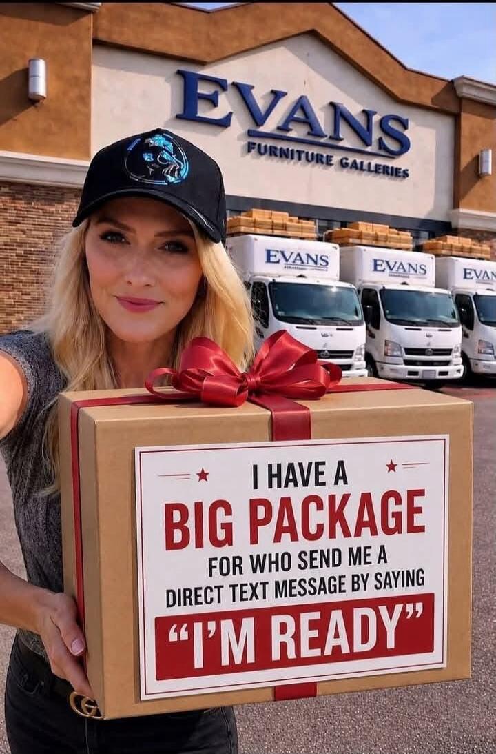EVANS FURNITURE GALLERIES EVANS I HAVE A BIG PACKAGE FOR WHO SEND ME A DIRECT TEXT MESSAGE BY SAYING 'I'M READY'