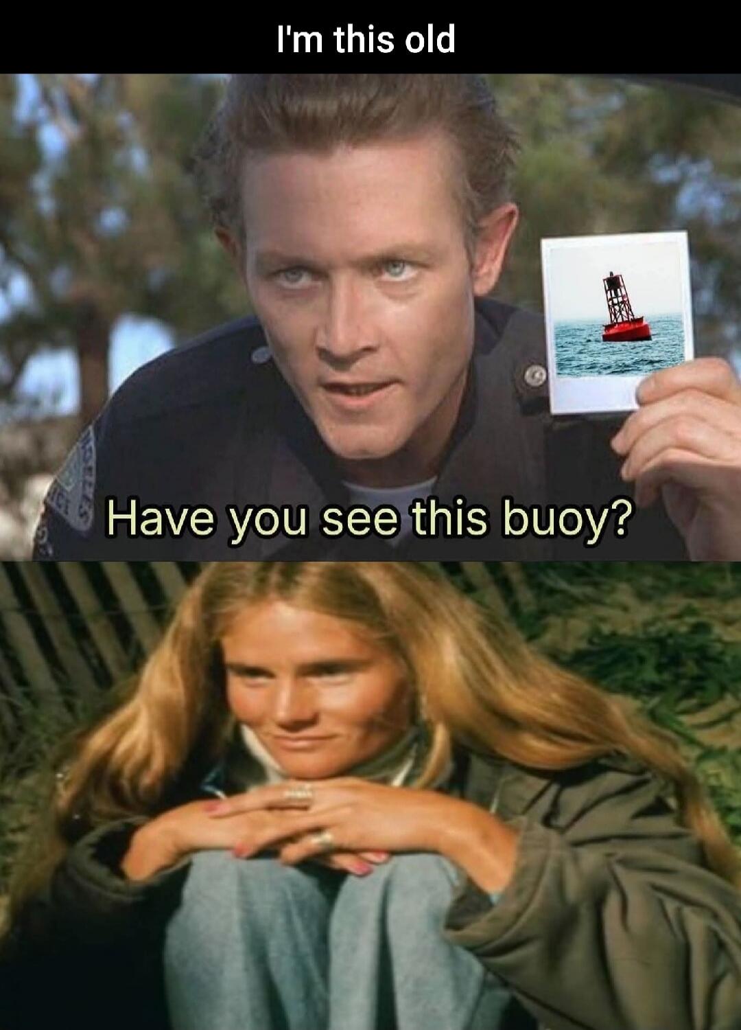 I'm this old
Have you see this buoy?