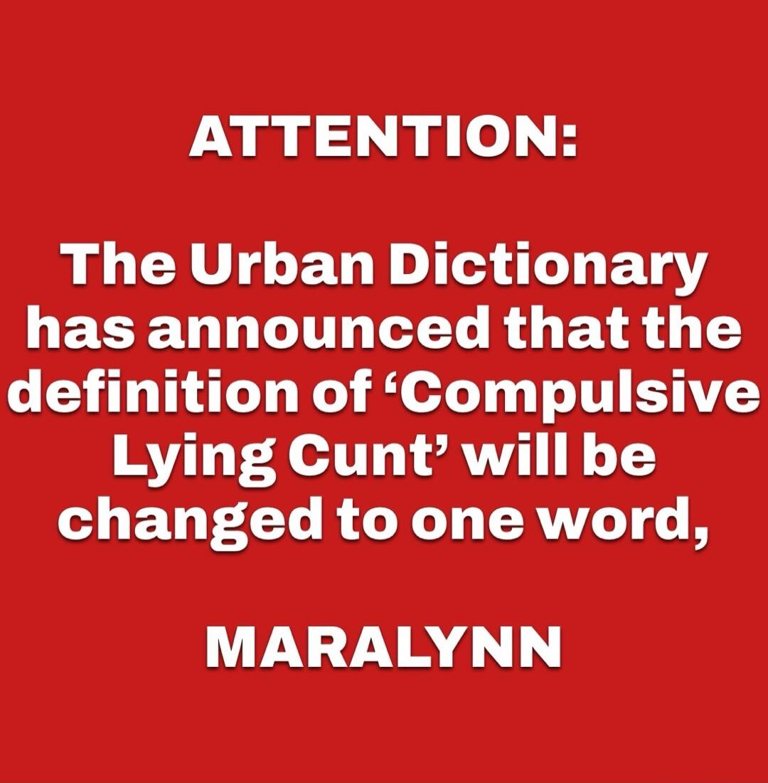 ATTENTION: The Urban Dictionary has announced that the definition of 'Compulsive Lying Cunt' will be changed to one word, MARALYNN