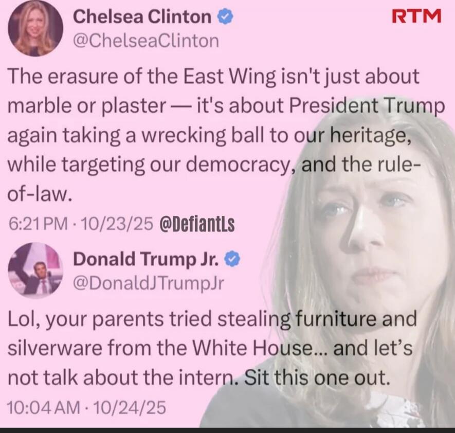 The erasure of the East Wing isn't just about marble or plaster — it's about President Trump again taking a wrecking ball to our heritage, while targeting our democracy, and the rule-of-law. 

Lol, your parents tried stealing furniture and silverware from the White House... and let’s not talk about the intern. Sit this one out.
