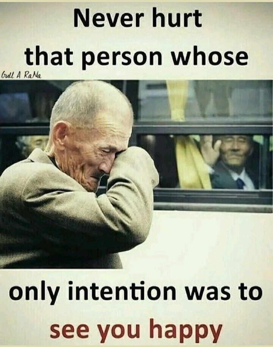 Never hurt that person whose only intention was to see you happy. Gull A RaNa