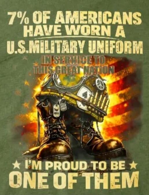 7% OF AMERICANS HAVE WORN A U.S. MILITARY UNIFORM IN SERVICE TO THIS GREAT NATION. I'M PROUD TO BE ONE OF THEM.