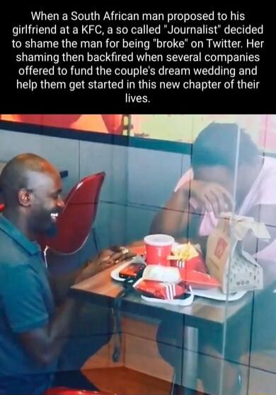 When a South African man proposed to his girlfriend at a KFC a so called Journalist decided to shame the man for being broke on Twitter Her shaming then backfired when several companies offered to fund the couples dream wedding and help them get started in this new chapter of their lives