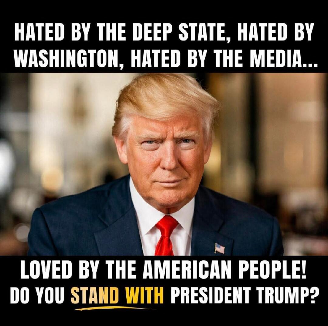 HATED BY THE DEEP STATE, HATED BY WASHINGTON, HATED BY THE MEDIA... LOVED BY THE AMERICAN PEOPLE! DO YOU STAND WITH PRESIDENT TRUMP?