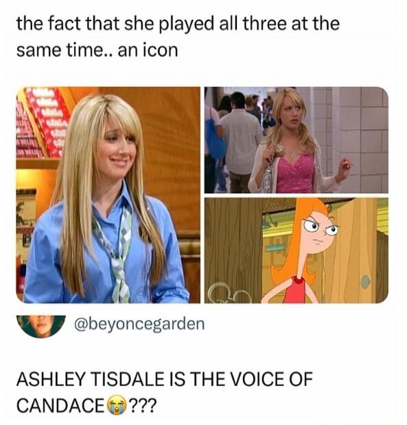 the fact that she played all three at the same time.. an icon ASHLEY TISDALE IS THE VOICE OF CANDACE 😭???
