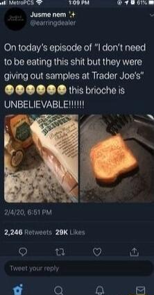 il MetrobiLs 109 Pm FTRoRE Jusme nem eeartingdealer On todays episode of l dont need to be eating this shit but they were giving out samples at Trader Joes SOBBB this brioche is UNBELIEVABLE S 21420 651 PM 2248 Hetwools 20K Likes