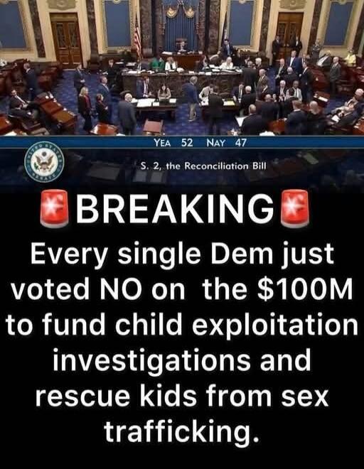 YEA 52 NAY 47 S. 2, the Reconciliation Bill BREAKING Every single Dem just voted NO on the $100M to fund child exploitation investigations and rescue kids from sex trafficking.