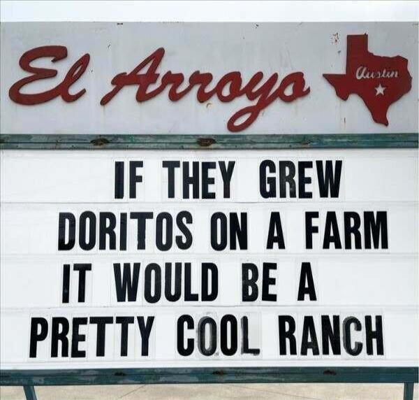 IF THEY GREW DORITOS ON A FARM IT WOULD BE A PRETTY COOL RANCH