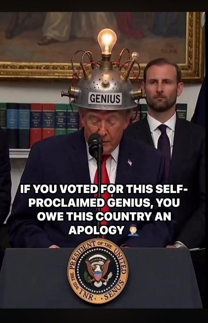 GENIUS. IF YOU VOTED FOR THIS SELF-PROCLAIMED GENIUS, YOU OWE THIS COUNTRY AN APOLOGY.