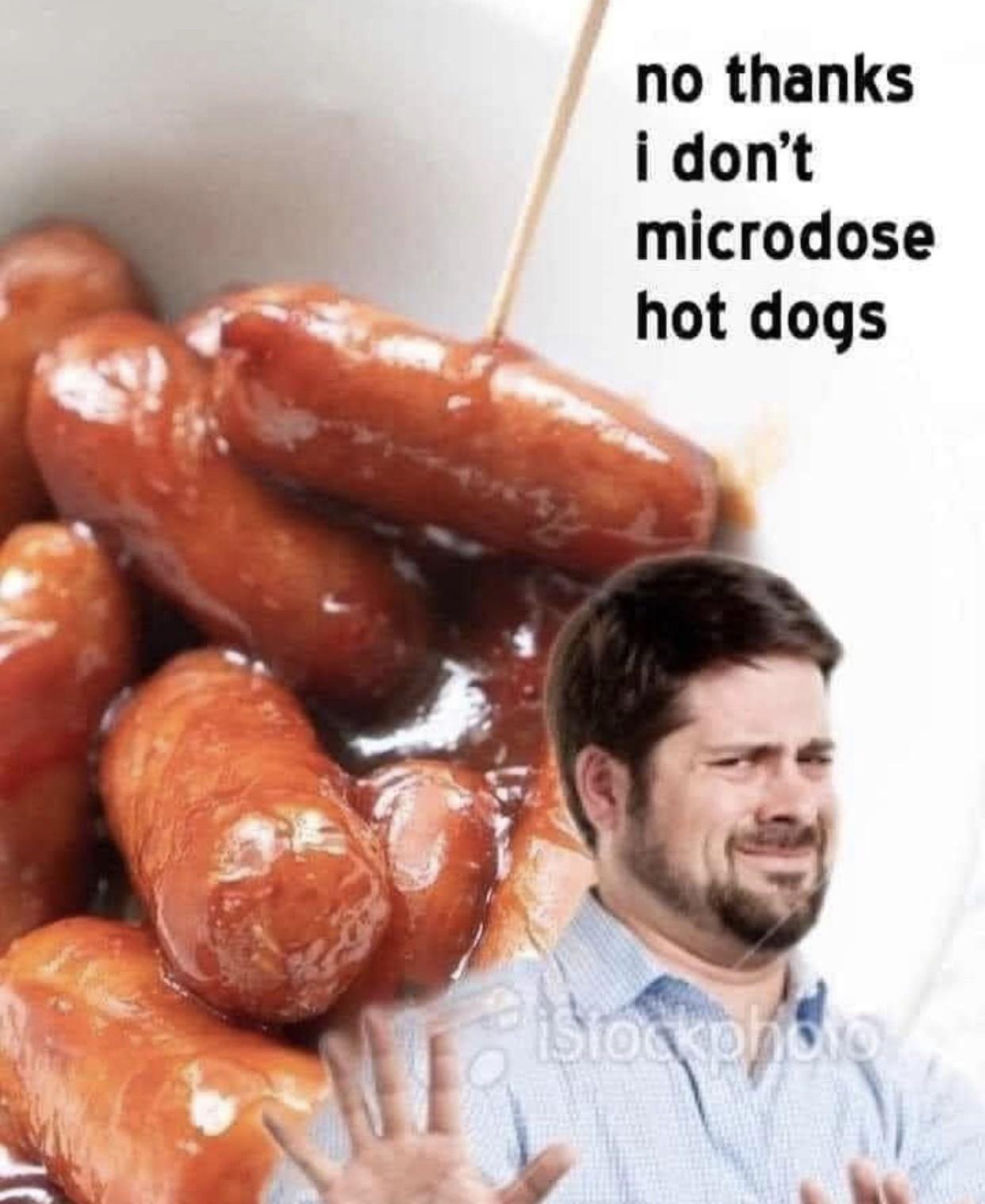 no thanks i dont microdose hot dogs