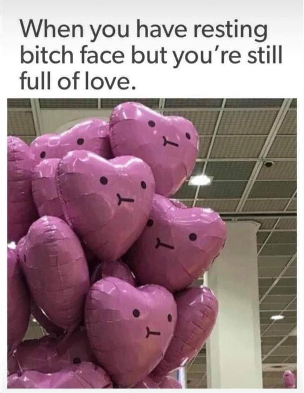 When you have resting bitch face but youre still full of love