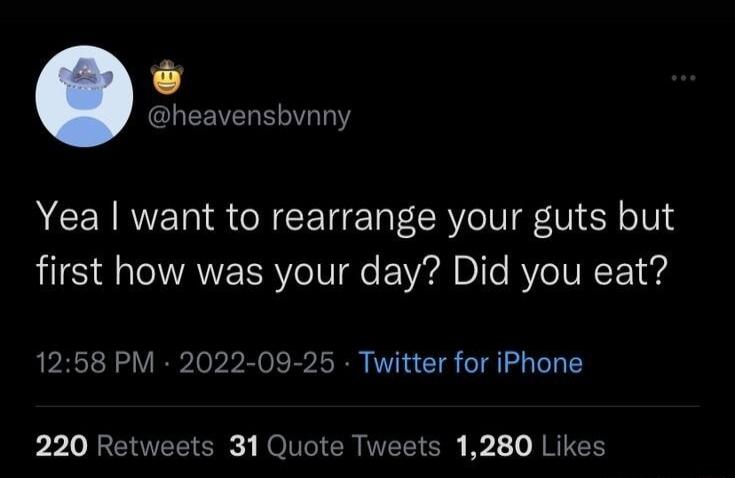 heavensbvnny Yea want to rearrange your guts but first how was your day Did you eat 1258 PM 2022 09 25 Twitter for iPhone 1o RICHVEETER ROITICR VLTSN B2 JRITEH