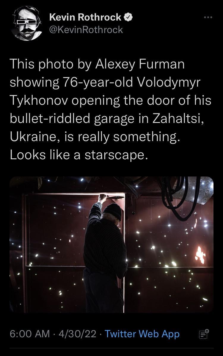 Y i Kevin Rothrock KevinRothrock N7 4 This photo by Alexey Furman S aleWiTal WACRY F Teto Vo oY Vi0aYi 4 Tykhonov opening the door of his bullet riddled garage in Zahaltsi Ukraine is really something Looks like a starscape 8 an oo 600 AM 43022 Twitter Web App 0