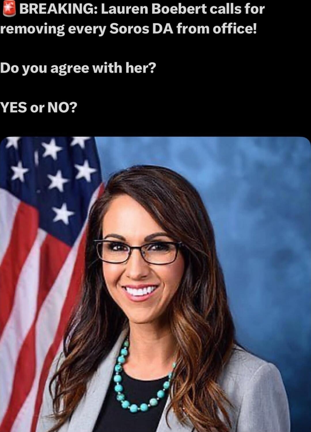 BREAKING: Lauren Boebert calls for removing every Soros DA from office! Do you agree with her? YES or NO?