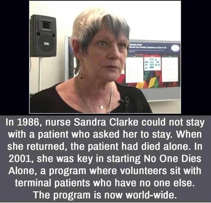 In 1986 nurse Sandra Clarke could not stay with a patient who asked her to stay When B CRCTOTOED MG CRETED TR E GG ET G A 2001 she was key in starting No One Dies Alone a program where volunteers sit with LGOI E N EVTETERV VI BV G AT R The program is now world wide