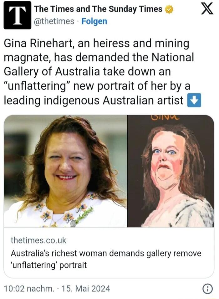 The Times and The Sunday Times X thetimes Folgen Gina Rinehart an heiress and mining magnate has demanded the National Gallery of Australia take down an unflattering new portrait of her by a leading indigenous Australian artist u Al thetimescouk Australias richest woman demands gallery remove unflattering portrait 1002 nachm 15 Mai 2024