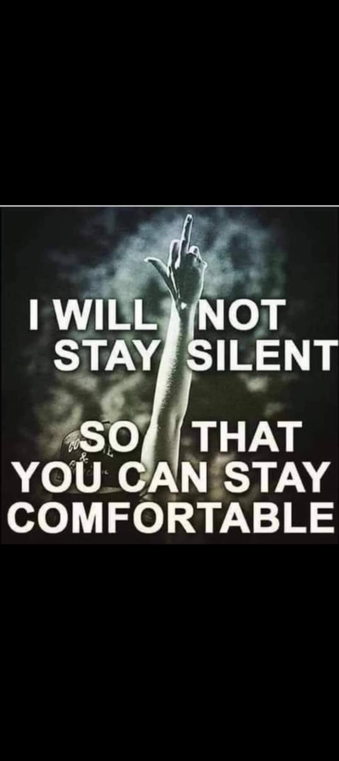I WILL NOT STAY SILENT SO THAT YOU CAN STAY COMFORTABLE