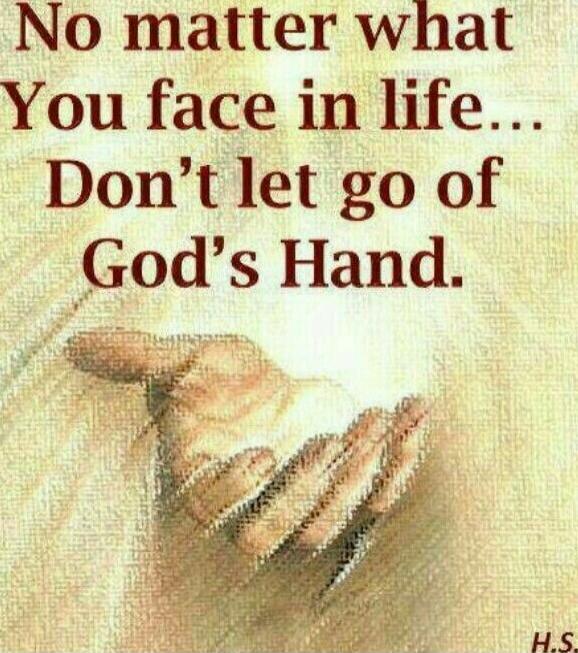 No matter what You face in life... Don't let go of God's Hand.