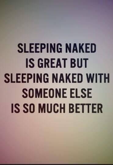 Pr ll SLEEPING NAKED IS GREAT BUT SLEEPING NAKED WITH SOMEONE ELSE IS SO MUCH BETTER l