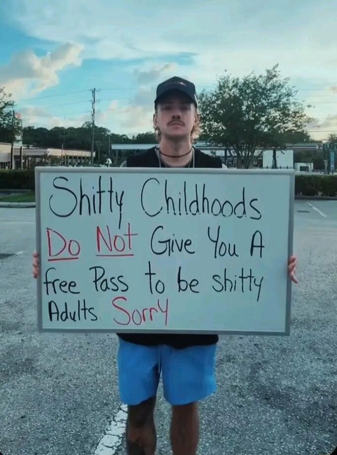 Shitty Childhoods Do Not Give You A free Pass to be shitty Adults. Sorry
