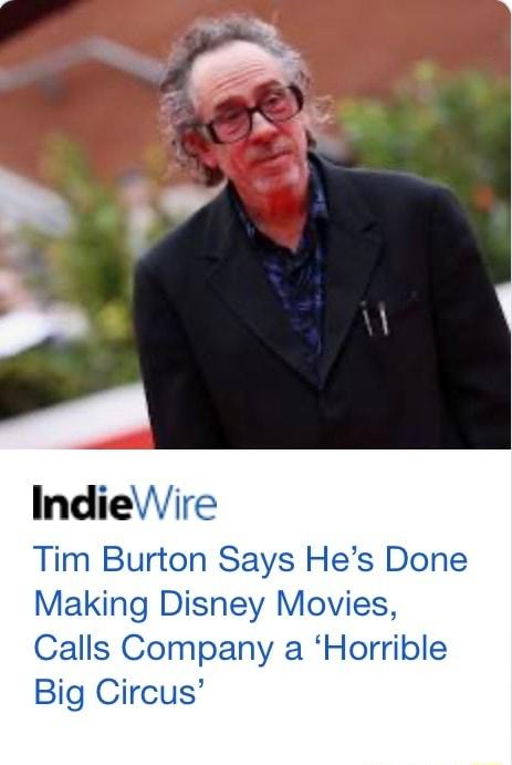 IndieVire Tim Burton Says Hes Done Making Disney Movies Calls Company a Horrible Big Circus