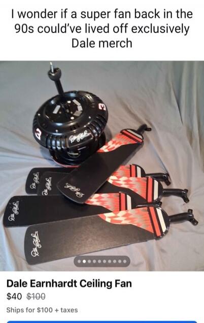 I wonder if a super fan back in the 90s could've lived off exclusively Dale merch. Dale Earnhardt Ceiling Fan. $40 $100. Ships for $100 + taxes.